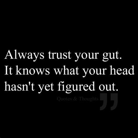 Always Trust Your Gut It Knows What Your Head Hasnt Yet Figured Out Inspirational Quotes