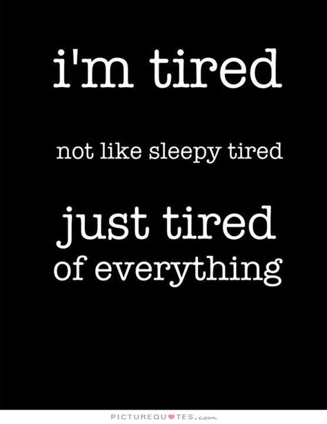 Im Tired Of Everything Quotes Quotesgram