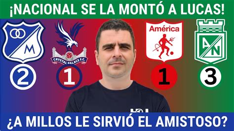 Am Rica Vs Nacional Y Millonarios Vs Crystal Palace Copa Colombia Y