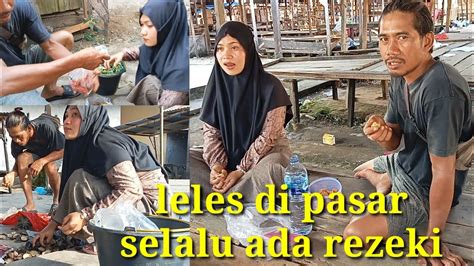 Leles Di Pasar Selalu Ada Rezeki Kalau Ada Usaha Markiles82 YouTube