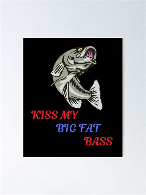 Kiss My Big Fat Bass Poster For Sale By Hscdesigns Redbubble