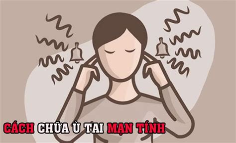 5 cách trị ù tai mãn tính hiệu quả an toàn nhờ liệu pháp tự nhiên