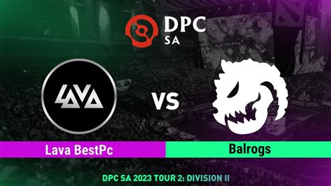 Lava BestPc Vs Balrogs Game 3 Dota Pro Circuit SA Division II