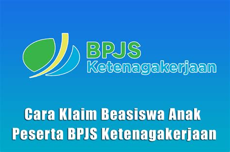 Cara Klaim Beasiswa Anak Peserta BPJS Ketenagakerjaan INFO BPJS