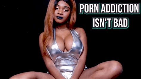 Porn Addiction Isn T Bad Mistress Sage Clips Sale