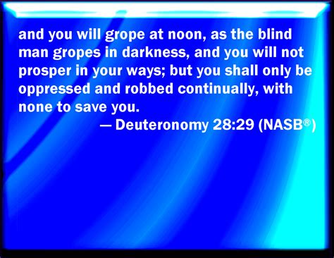 Deuteronomy 2829 And You Shall Grope At Noonday As The Blind Gropes