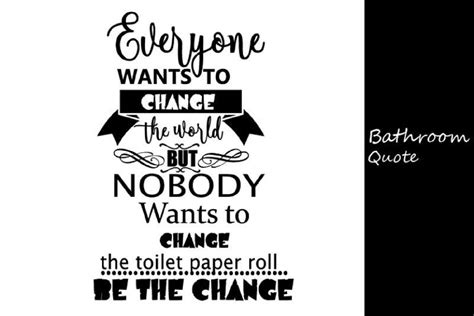 Everybody Wants To Change But Nobody Wants To Change The Toilet Paper