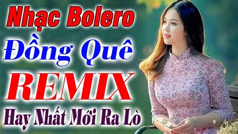 T P B I Bolero Remix Hay Nh T M I Ra L Ca Nh C Ng Qu Bolero