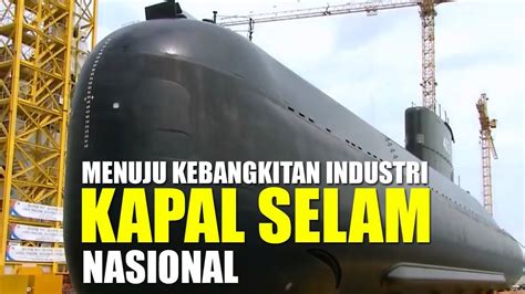 3 Kapal Selam Indonesia Menuju Kebangkitan Industri Kapal Selam Youtube