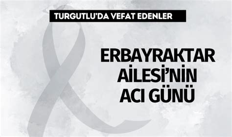 Erbayraktar Ailesi Nin Ac G N Vefat Turgutlu Yank