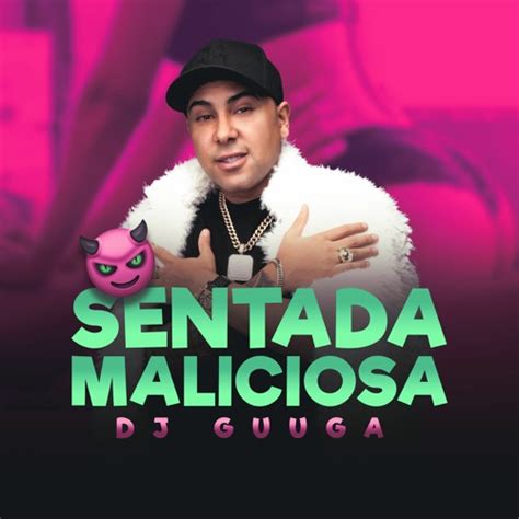 Stream DJ Guuga Sentada Maliciosa Audio Oficial By DJ Guuga