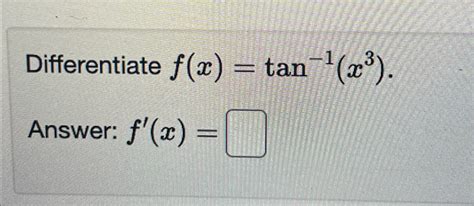 Solved Differentiate F X Tan 1 X3 Answer F X Chegg