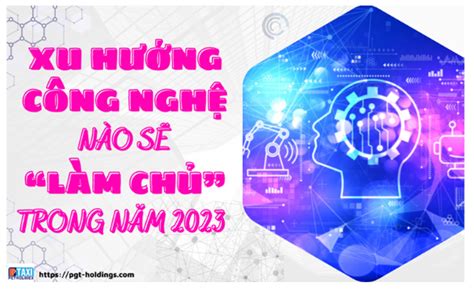 Xu hướng công nghệ nào sẽ “Làm Chủ” trong năm 2023