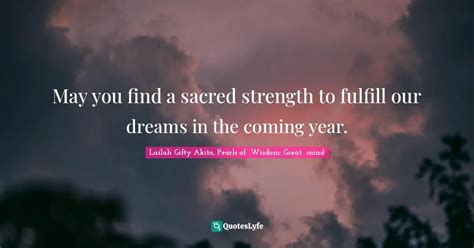 May You Find A Sacred Strength To Fulfill Our Dreams In The Coming Yea Quote By Lailah Ty