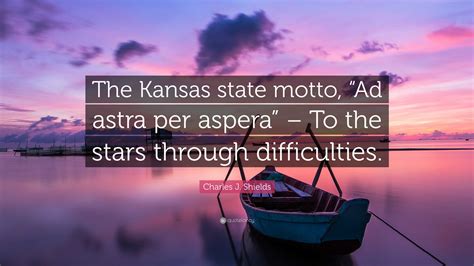 Charles J Shields Quote The Kansas State Motto Ad Astra Per Aspera