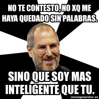 Meme Steve Jobs No Te Contesto No Xq Me Haya Quedado Sin Palabras