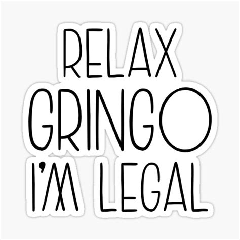 Relax Gringo I M Legal Sticker For Sale By Oussamalaasri Redbubble