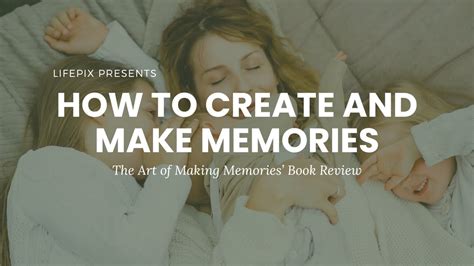 How To Create And Make Memories The Art Of Making Memories Meik