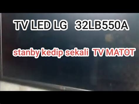 TV LED LG 32LB550A STANBY KEDIP SEBENTAR TERUS MATI TV TIDAK NYALA