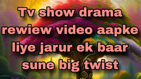 Tv Show Drama Rewiew Video Aapke Liye Jarur Ek Baar Sune Big Twist