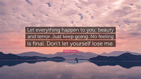 Janelle Brown Quote Let Everything Happen To You Beauty And Terror