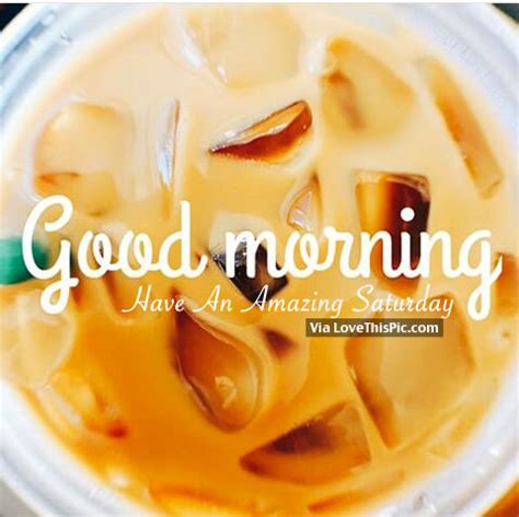 Good Morning, Have An Amazing Saturday Pictures, Photos, and Images for ...