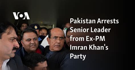 Pakistan Arrests Senior Leader From Ex Pm Imran Khans Party