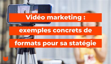 Vid O Marketing Exemples Concrets De Formats Pour Sa Strat Gie