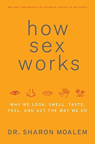 How Sex Works Why We Look Smell Taste Feel And Act The Way We Do Sharon Moalem Used