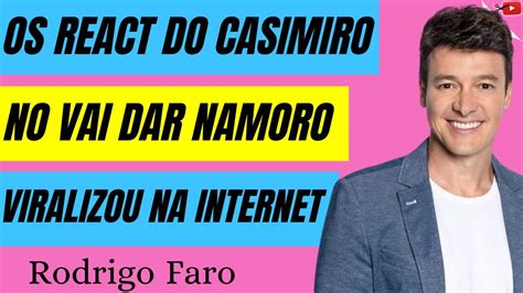 RODRIGO FARO OS REACT DO CASIMIRO NO VAI DAR NAMORO VIRALIZOU NA