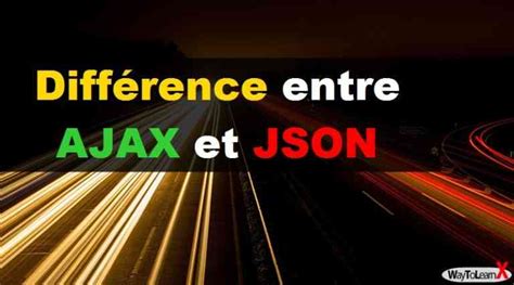 Différence entre AJAX et JSON WayToLearnX