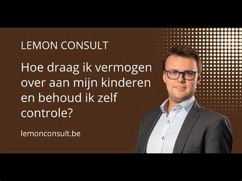 Hoe Draag Ik Vermogen Over Aan Mijn Kinderen En Behoud Ik Zelf Controle