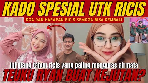 Ricis Ultah Teuku Ryan Berikan Kado Spesial Untuk Ricis Apakah Bisa