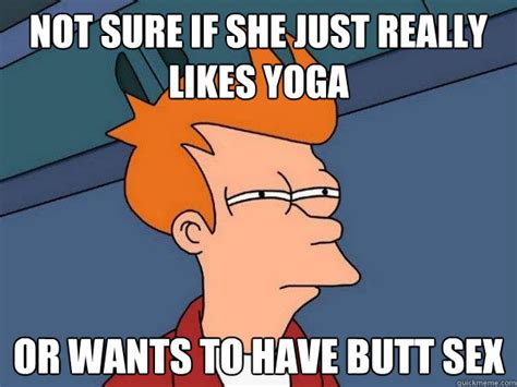 Not Sure If She Just Really Likes Yoga Or Wants To Have Butt Sex Futurama Fry Quickmeme
