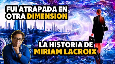 Fui Atrapada En Otra Dimension La Historia De Miriam Lacroix Anthony