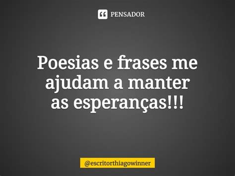 Poesias E Frases Me Ajudam A Manter Escritorthiagowinner Pensador