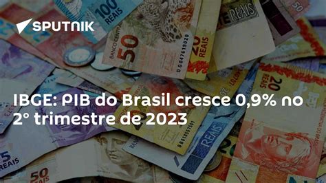 Ibge Pib Do Brasil Cresce 0 9 No 2° Trimestre De 2023 01 09 2023