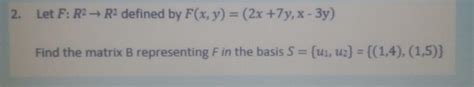 Solved 2 Let F R2 R2 Defined By F X Y 2x 7y X 3y