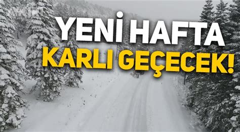 Meteoroloji den hava durumu uyarısı Yeni hafta kar yağışlı geçecek