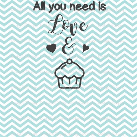 Valentine Svg Cutting File All You Need Is Love And Cupcakes For