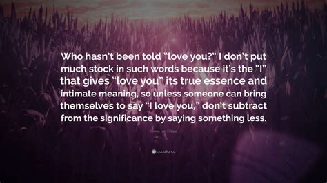 Donna Lynn Hope Quote Who Hasnt Been Told Love You I Dont Put