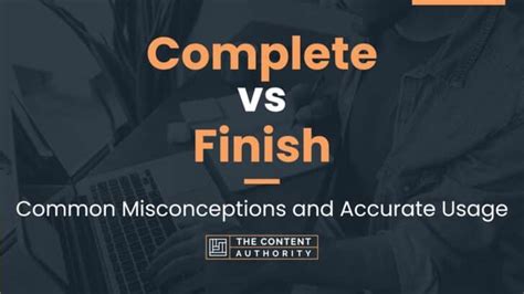 Complete Vs Finish Common Misconceptions And Accurate Usage