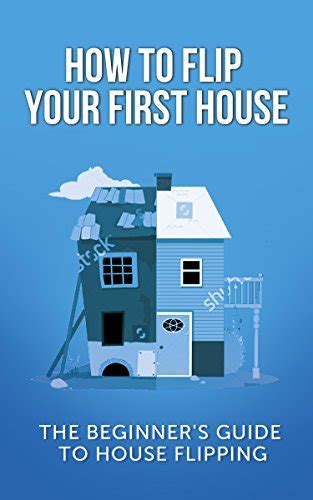 Jp How To Flip Your First House The Beginners Guide To