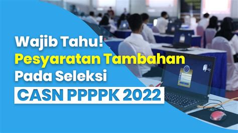 Wajib Tahu Persyaratan Tambahan Seleksi Casn Pppk Tahun 2022