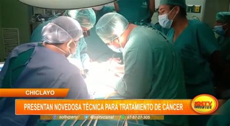 Chiclayo Presentan Novedosa T Cnica Para Tratamiento De C Ncer Soltv