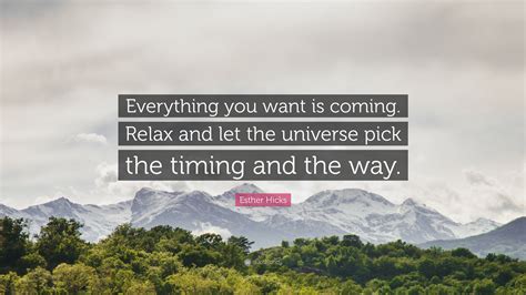 Esther Hicks Quote Everything You Want Is Coming Relax And Let The