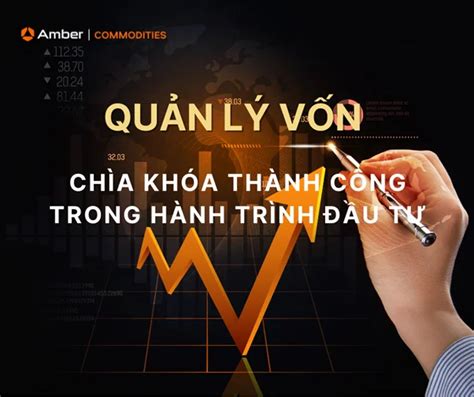 Tầm quan trọng của quản lí vốn trong đầu tư Amber Commodities