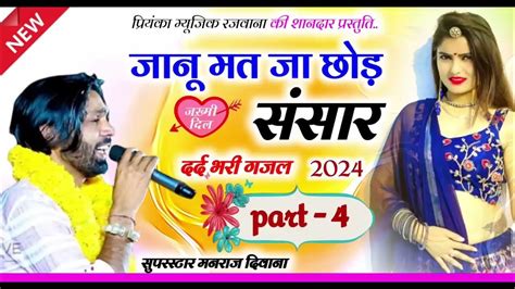 Part 4 जानू मत जा छोड़ संसार सिंगर मनराज दीवाना न्यू दर्द भरी गजल 2024 Youtube