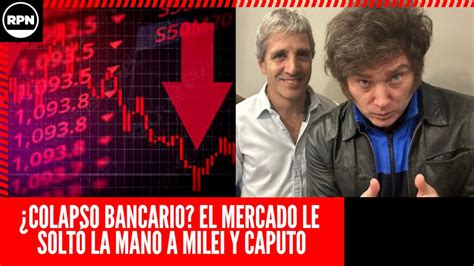 COLAPSO BANCARIO MILEI Y CAPUTO METIERON LA PATA HASTA EL FONDO Y EL