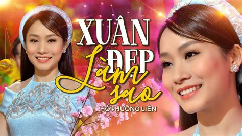 Xuân Đẹp Làm Sao Hồ Phương Liên Á Quân Thần Tượng Bolero 2017 4k